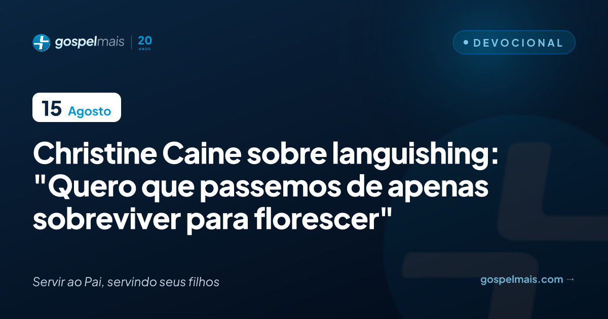 Christine Caine sobre apatia emocional: “Deixar de apenas sobreviver para florescer”