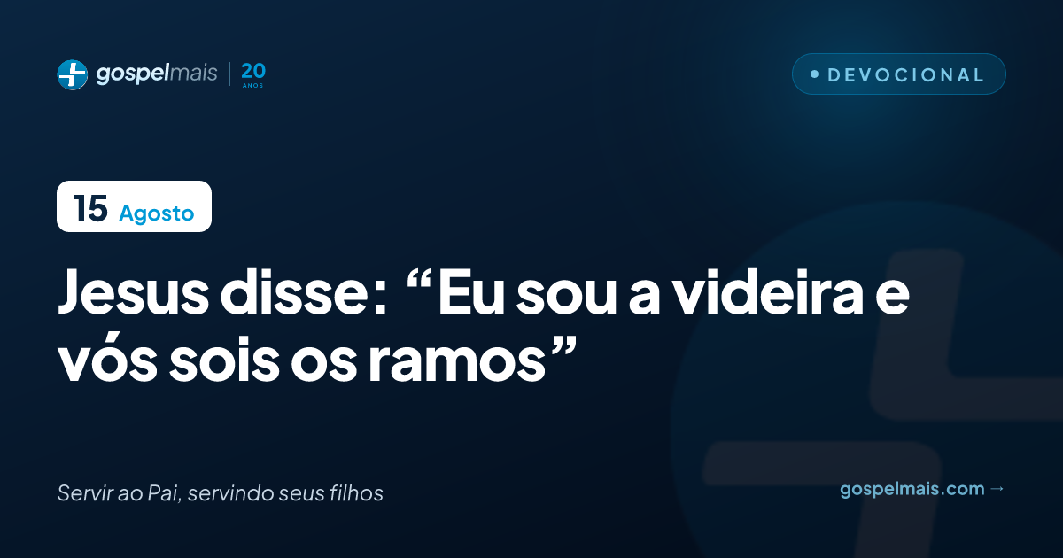 Jesus disse: “Eu sou a videira e vós sois os ramos”